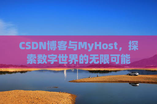 CSDN博客与MyHost，探索数字世界的无限可能